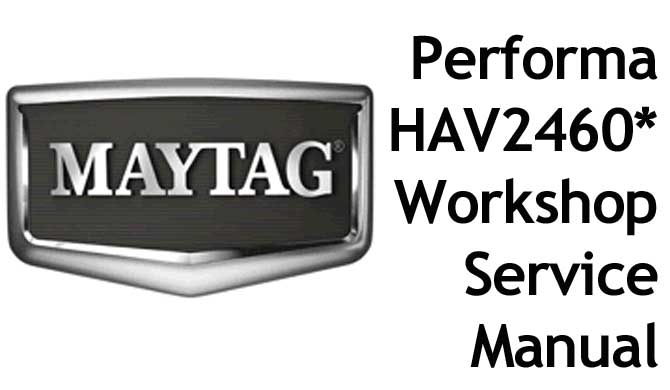 MAYTAG Performa Washing Machine Model HAV2460* Workshop Manual